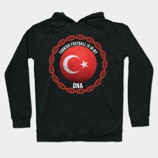 Turkish Football Is In My DNA - Gift for Turkish With Roots From Turkey Hoodie